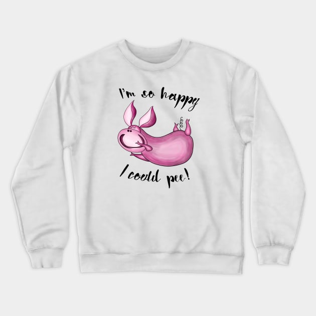 I’m so happy I could pee Crewneck Sweatshirt by Smoky Lemon